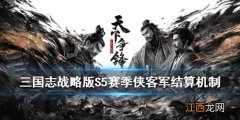 三国志战略版S5侠客军结算机制 S5赛季天下争锋侠客军玩法回归