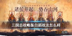 三国志战略版白眉战法有用吗 三国志战略版白眉适合哪个武将