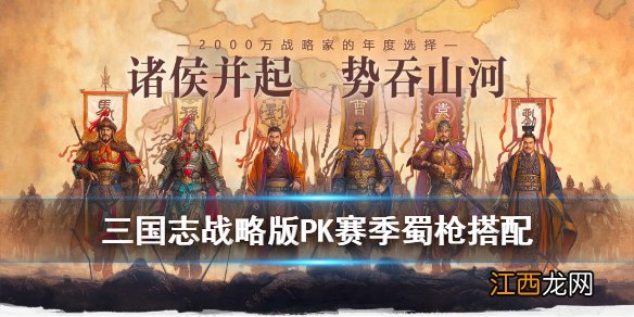 三国志战略版S4蜀枪怎么玩 三国志战略版PK赛季蜀枪搭配