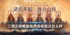 三国志战略版骁勇善战适合哪个武将 三国志战略版骁勇善战战法怎么样