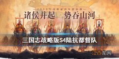 三国志战略版陆逊陆抗阵容搭配 S4陆抗都督队怎么组