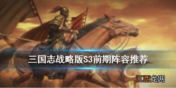 三国志战略版S3常见阵容简评 S3初期强力阵容分享