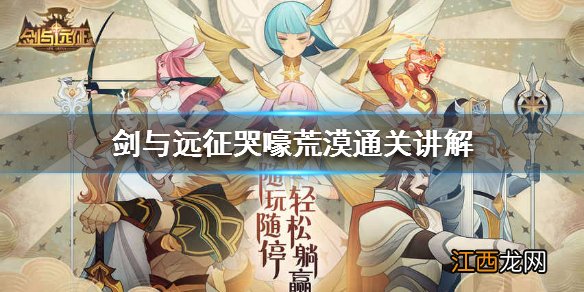 剑与远征哭嚎荒漠怎么打 剑与远征新奇境哭嚎荒漠通关流程讲解