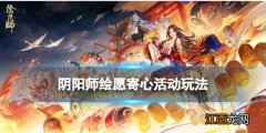 阴阳师绘愿寄心活动介绍 阴阳师绘愿寄心活动玩法奖励一览