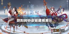 阴阳师铃彦姬建模 阴阳师铃彦姬动态鉴赏技能猜测