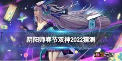 阴阳师春节双神2022猜测 阴阳师春节新式神是谁