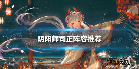 阴阳师司正阵容推荐 阴阳师司正怎么打