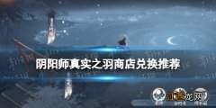 阴阳师SP辉夜姬活动琼宇阁换什么箱子 阴阳师真实之羽商店兑换推荐