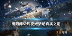 阴阳师SP辉夜姬活动真实之羽怎么玩 阴阳师真实之羽玩法攻略