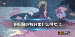 阴阳师SP辉夜姬什么时候出 阴阳师因幡辉夜姬上线时间