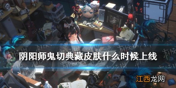 阴阳师鬼切典藏皮肤什么时候上线 阴阳师五周年鬼切典藏皮肤华光赤堇