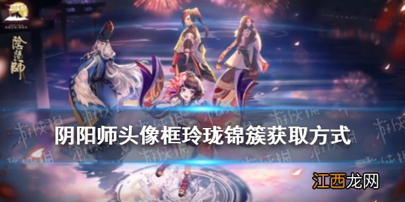 阴阳师头像框玲珑锦簇的获得方式 阴阳师猜灯谜逢魔密信答案2021