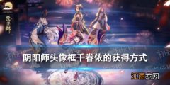 阴阳师头像框千眷依的获得方式 阴阳师猜灯谜逢魔密信答案2021