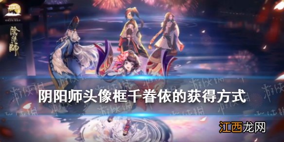 阴阳师头像框千眷依的获得方式 阴阳师猜灯谜逢魔密信答案2021