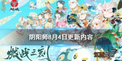 阴阳师8月4日更新了什么 阴阳师8.4更新崽战2021夏日花火祭活动介绍