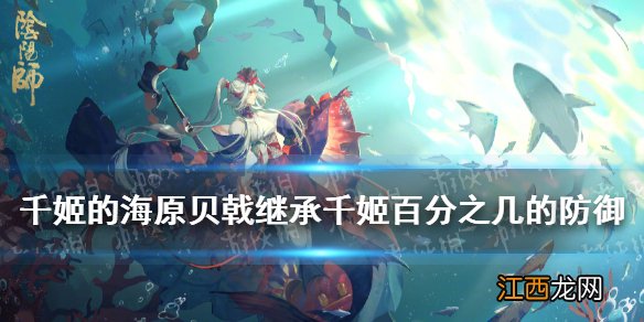 千姬的海原贝戟继承千姬百分之几的防御 阴阳师逢魔密信答案2021