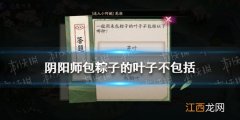 阴阳师包粽子的叶子不包括 阴阳师端午答题答案