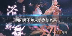 阴阳师不知火手办怎么买 阴阳师不知火手办购买攻略