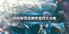 阴阳师雪落樱祭第四天攻略 阴阳师雪落樱祭寒绯樱林路线图