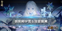 阴阳师SP雪女技能猜测 阴阳师SP蝉冰雪女技能特效一览