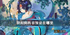 阴阳师阵容预设在哪里 阴阳师战斗阵容预设功能介绍