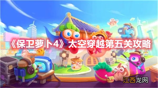 《保卫萝卜4》太空穿越第五关攻略