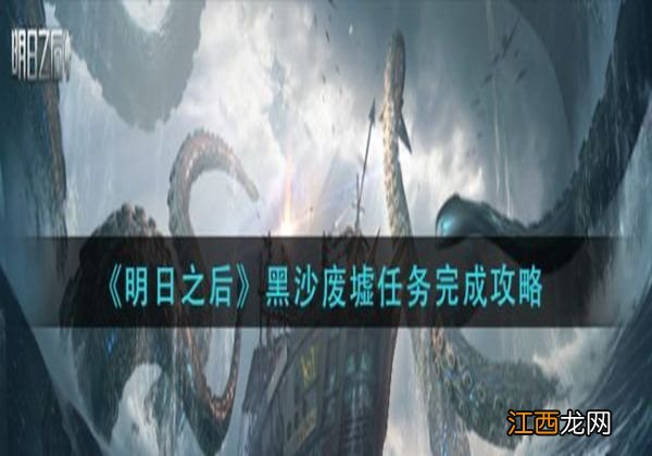 明日之后黑沙废墟任务怎么完成-黑沙废墟任务完成攻略一览