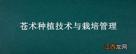 苍术种植技术与栽培管理 苍术种植技术与栽培管理视频