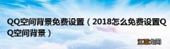 2018怎么免费设置QQ空间背景 QQ空间背景免费设置