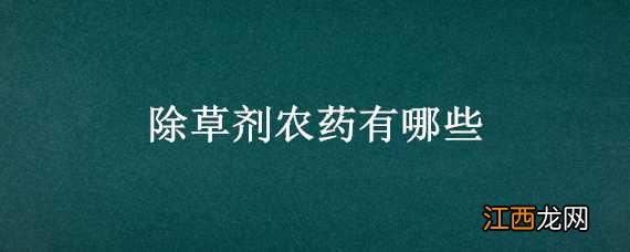 除草剂农药有哪些图片 除草剂农药有哪些