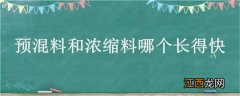 预混料和浓缩料哪个长得快 预混料和浓缩料哪个长得快些