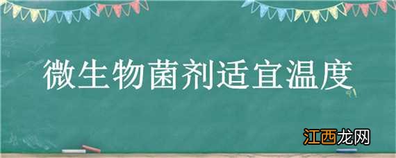 微生物菌剂适宜温度 一般微生物适宜的温度