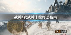 战神4女武神卡拉怎么打 战神4女武神卡拉怎么打