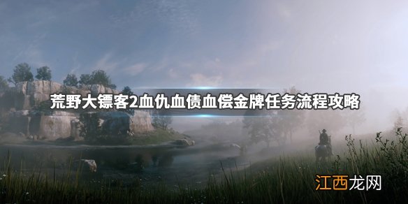 荒野大镖客2血仇血债血偿金牌任务流程攻略_网