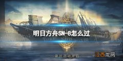 明日方舟的3-8怎么过 明日方舟SN-8怎么过