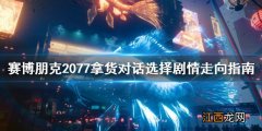 赛博朋克2077拿货怎么选择剧情 赛博朋克2077前期买什么