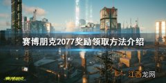 赛博朋克2077奖励怎么领取 赛博朋克2077奖励怎么领取