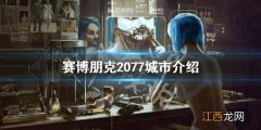 赛博朋克2077城市叫什么 赛博朋克2077城市地图