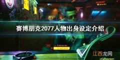 赛博朋克2077 人物出身选择 赛博朋克2077人物出身设定介绍