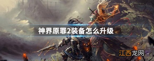 神界原罪2 怎么升级装备 神界原罪2装备怎么升级