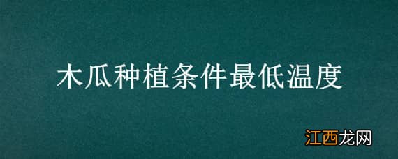 木瓜种植条件最低温度 木瓜的种植的最低温度