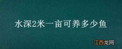 水深2米一亩可养多少鱼 水深2米一亩可养多少鱼苗