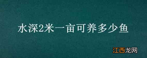 水深2米一亩可养多少鱼 水深2米一亩可养多少鱼苗