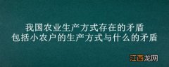 我国农业生产方式存在的矛盾包括小农户的生产方式与什么的矛盾