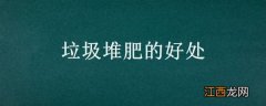 垃圾堆肥的好处是增加土壤结构还是改良土壤 垃圾堆肥的好处