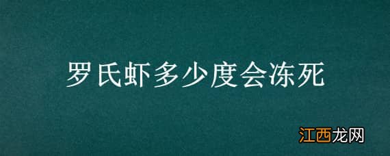 罗氏虾多少度会冻死 罗氏虾冻死了还能吃吗