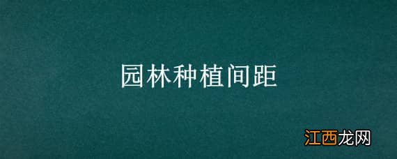 园林种植间距 园林种植间距标准