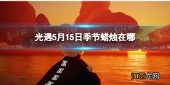 光遇季节蜡烛5.15位置 光遇5.3黄蜡烛位置