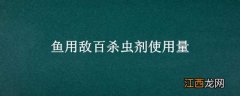 鱼用敌百杀虫剂使用量 鱼用敌百杀虫剂使用方法