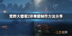 荒野大镖客2淬毒箭怎么做任务 荒野大镖客2淬毒箭怎么做